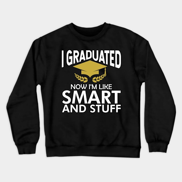 I graduated now I'm like smart and stuff Crewneck Sweatshirt by TeeGuarantee